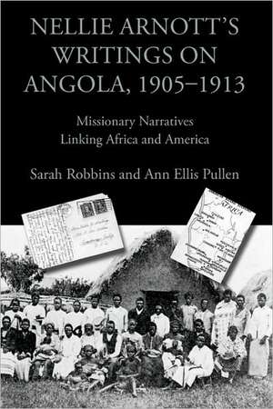 Nellie Arnott's Writings on Angola, 1905-1913: Missionary Narratives Linking Africa and America de Sarah Robbins