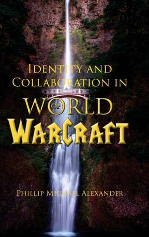 Identity and Collaboration in World of Warcraft de Phillip Michael Alexander