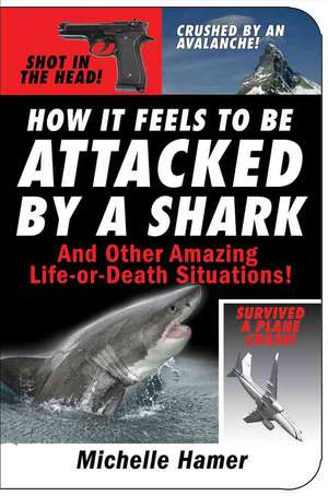 How It Feels to Be Attacked by a Shark: And Other Amazing Life-Or-Death Situations! de Michelle Hamer