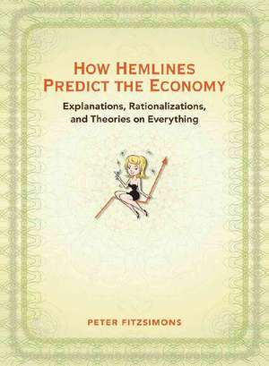 How Hemlines Predict the Economy: Explanations, Rationalizations, and Theories on Everything de Peter FitzSimons