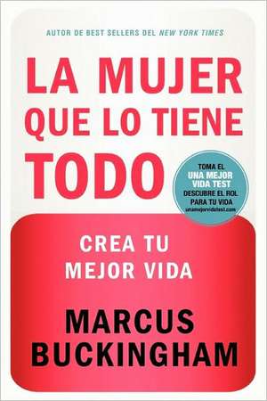 La mujer que lo tiene todo: Crea tu mejor vida de Marcus Buckingham