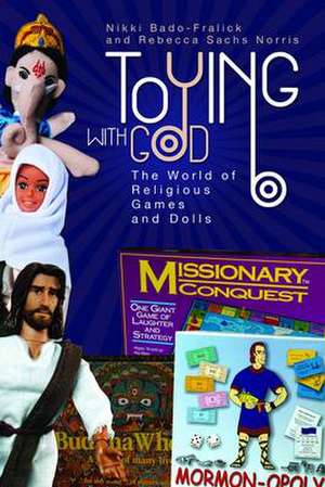 Toying with God: The World of Religious Games and Dolls de Nikki Bado-Fralick