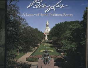 Baylor: A Legacy of Spirit, Tradition, Beauty de Baylor University Press Baylor University Press