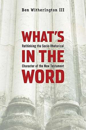 What's in the Word: Rethinking the Socio-Rhetorical Character of the New Testament de III Ben Witherington