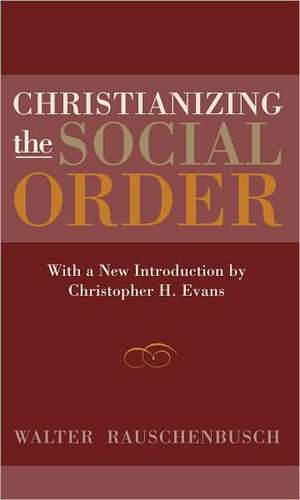 Christianizing the Social Order: With a New Introduction by Christopher H. Evans de Walter Rauschenbusch