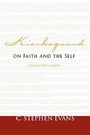 Kierkegaard on Faith and the Self: Collected Essays de C. Stephen Evans