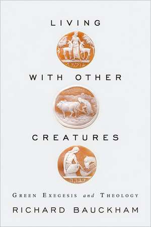 Living with Other Creatures: Green Exegesis and Theology de Richard Bauckham