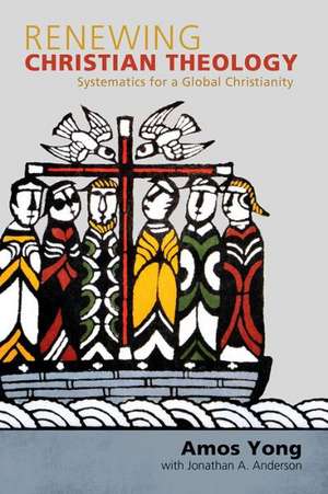 Renewing Christian Theology: Systematics for a Global Christianity de Amos Yong Ph.D.