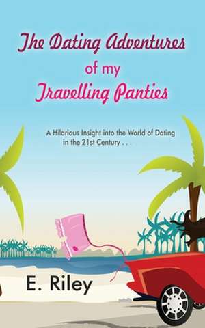 The Dating Adventures of My Travelling Panties de E. Riley