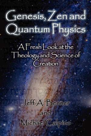 Genesis, Zen and Quantum Physics - A Fresh Look at the Theology and Science of Creation de Jeff A. Benner