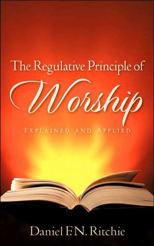 The Regulative Principle of Worship: What's Really Happening in Israel de Daniel F.N. Ritchie