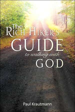 The Rich Hiker's Guide to Walking with God: Studies in the Lifestyle of Faith de Paul Krautmann