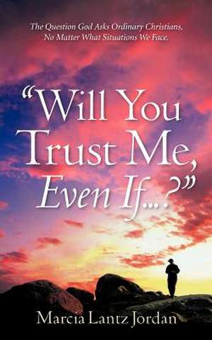 Will You Trust Me, Even If? de Marcia Lantz Jordan