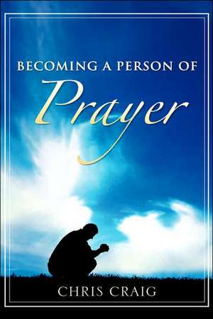 Becoming a Person of Prayer de Chris Craig