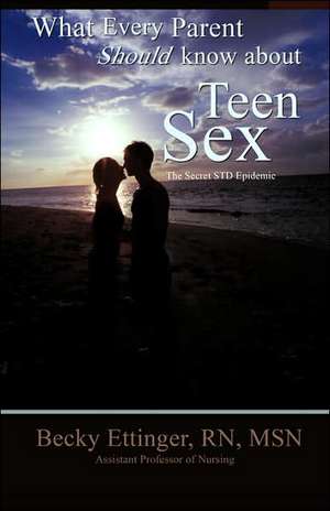 What Every Parent Should Know about Teen Sex: The Secret Std Epidemic de Becky Ettinger