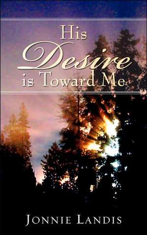 His Desire Is Toward Me de Jonnie Landis