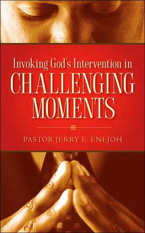 Invoking God's Intervention in Challenging Moments de Jerry E. Enejoh