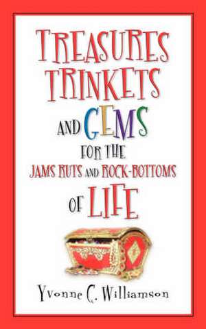 Treasures Trinkets and Gems for the Jams Ruts and Rock-bottoms of Life de Yvonne C. Williamson