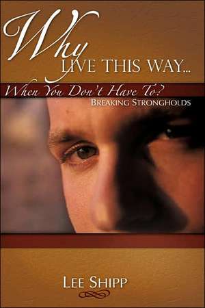 Why Live This Way...When You Don't Have To? de Lee Shipp