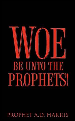 Woe Be Unto the Prophets! de A. D. Harris