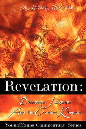 Revelation: Deception, Judgment And The Coming Kingdom de Jon Michael McCahan