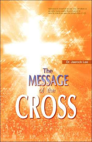 The Message of the Cross de Jaerock Lee