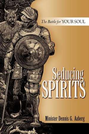 Seducing Spirits de Dennis G. Aaberg