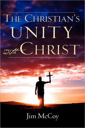 The Christian's Unity with Christ de Jim McCoy