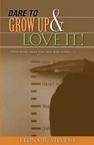 Dare to Grow Up and Love It! de Leona B. Stevens