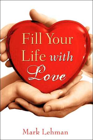 Fill Your Life with Love de Mark Lehman