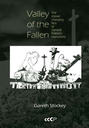 Valley of the Fallen: The (N)ever Changing Face of General Franco's Monument de Gareth Stockey