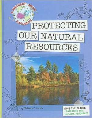 Protecting Our Natural Resources de Hirsch Rebecca Eileen