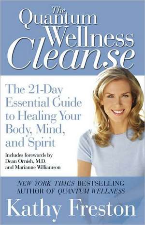 Quantum Wellness Cleanse: The 21-Day Essential Guide to Healing Your Mind, Body and Spirit de Kathy Freston