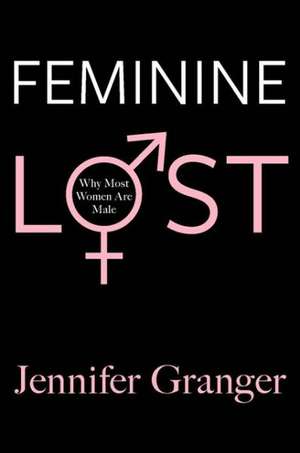 Feminine Lost: Why Most Women are Male de Jennifer Granger