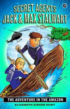 Secret Agents Jack and Max Stalwart: Book 2: The Adventure in the Amazon: Brazil de Elizabeth Singer Hunt