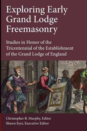 Exploring Early Grand Lodge Freemasonry: Studies in Honor of the Tricentennial of the Establishment of the Grand Lodge of England de Ric Berman