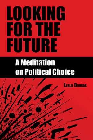 Looking for the Future: A Meditation on Political Choice de Leslie Dunbar