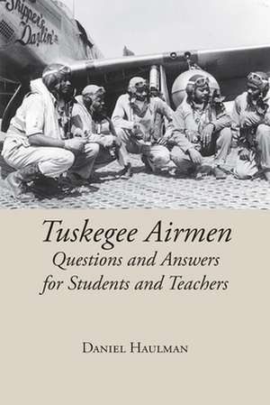 Tuskegee Airmen Questions and Answers for Students and Teachers de Daniel Haulman