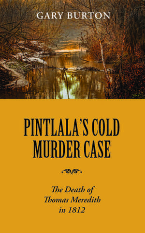 Pintlala's Cold Murder Case: The Death of Thomas Meredith in 1812 de Gary Burton