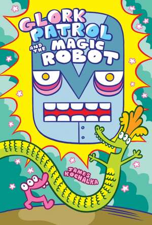 Glork Patrol (Book 3): Glork Patrol and the Magic Robot de James Kochalka