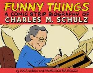 Funny Things: A Comic Strip Biography of Charles M. Schulz de Luca Debus