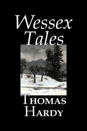 Wessex Tales by Thomas Hardy, Fiction, Classics, Short Stories, Literary: From the First 10 Years of 32 Poems Magazine de Thomas Hardy