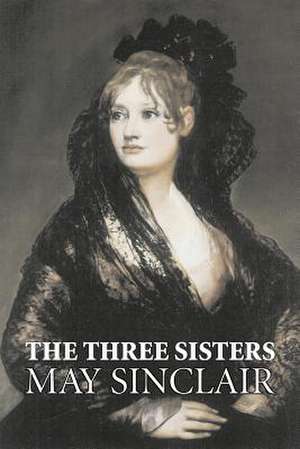 The Three Sisters by May Sinclair, Fiction, Literary, Romance de May Sinclair