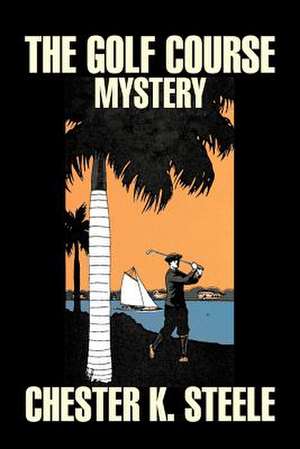 The Golf Course Mystery by Chester K. Steele, Fiction, Historical, Mystery & Detective, Action & Adventure de Chester K. Steele