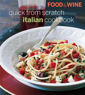 Food & Wine Quick From Scratch Italian Cookbook de The Editors of Food & Wine