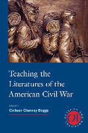 Teaching the Literatures of the American Civil War de Colleen Glenney Boggs