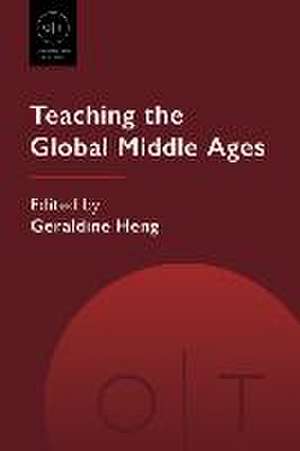 Teaching the Global Middle Ages de Geraldine Heng