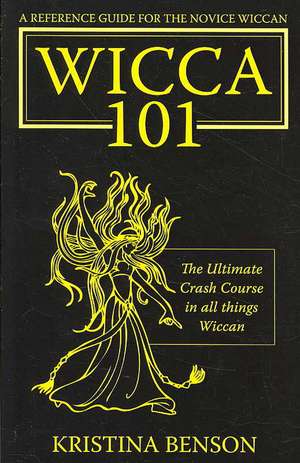 A Reference Guide for the Novice Wiccan: The Ultimate Crash Course in All Things Wiccan - Wicca 101 de Kristina Benson