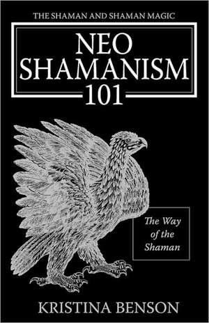 The Shaman and Shaman Magic: The Way of the Shaman de Kristina Benson