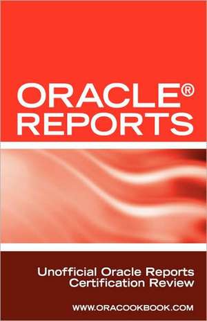 Oracle Reports Interview Questions, Answers, and Explanations: Oracle Reports Certification Review de Mark P. Schmitz